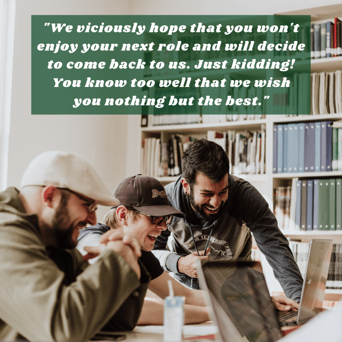 "We viciously hope that you won't enjoy your next role and will decide to come back to us. Just kidding. You know too well that we wish you nothing but the best."