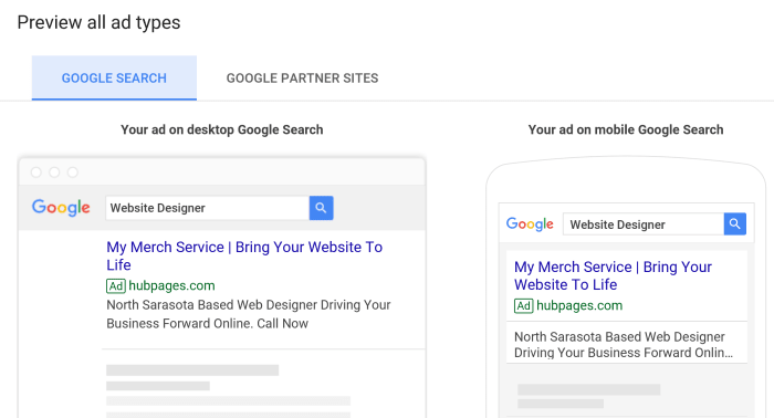 The designs above are how your ad will appear on google. Keep in mind that the ad will appear different on Google partner sites. You'll have to click the Google partners option to see how ads will be displayed on websites.