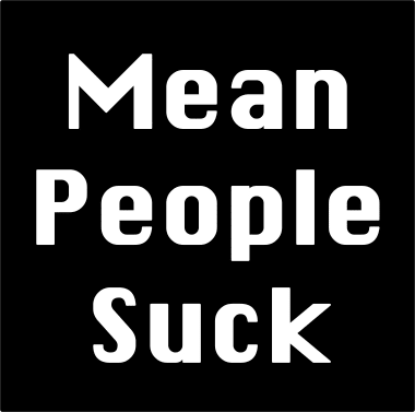 Mean people suck. But how'd they get they way? And what are you going to do about it?