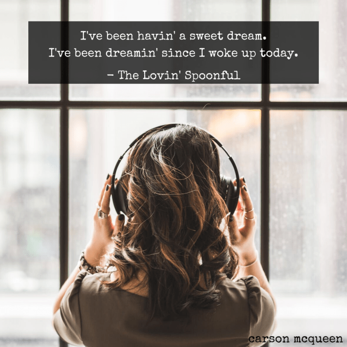 "I've been havin' a sweet dream. I've been dreamin' since I woke up today." - The Lovin' Spoonful
