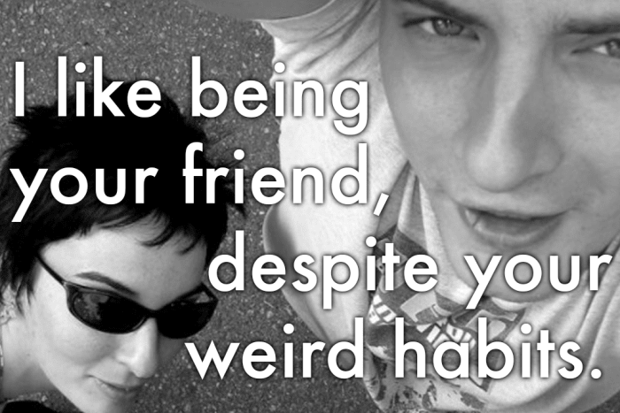 No one's perfect — this message tells your friend you appreciate them in spite of their shortcomings.