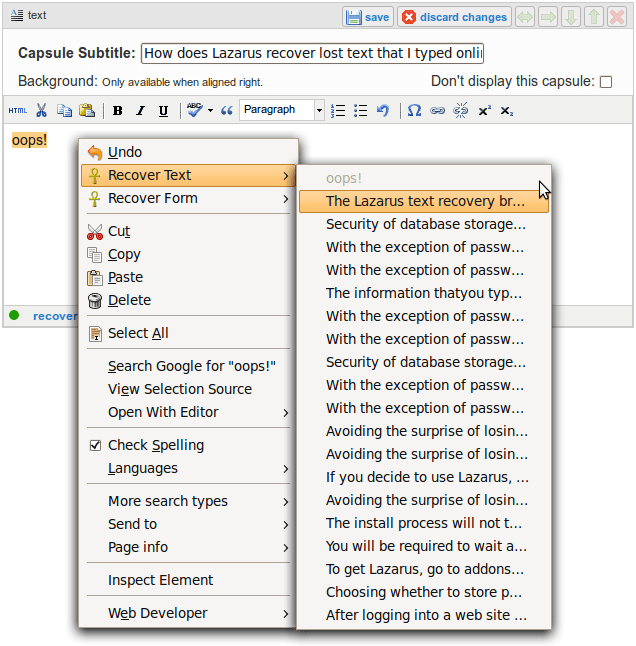 Lazarus allows you to recover web forms by right-clicking and selecting either Recover Text for a particular form field, or Recover Form to reload the user's selections for all fields in the form. The recovery list will include old revisions of text.