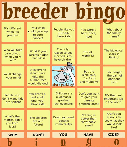 If you choose to not have kids, you will hear these statements a lot. Try to get a bingo. The prize is disposable income and free time, I guess?