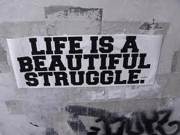 Let me tell you some of the struggles of my life, as we all know during our lives there are times when we have to struggle. But I have to tell you that even though life was hard for me I still enjoyed it, because life is a beautiful struggle.
