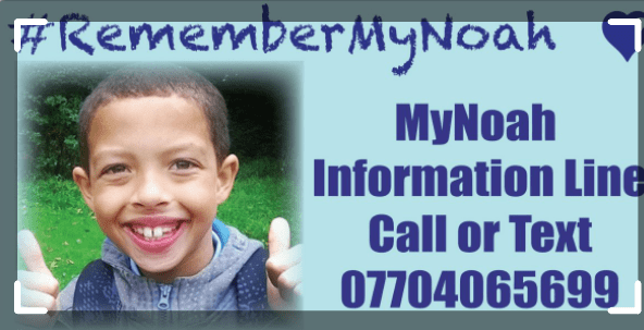If you or anyone else know anything regarding Noah's disappearance and death you are encouraged to make contact in complete confidence with the telephone number highlighted in the poster.