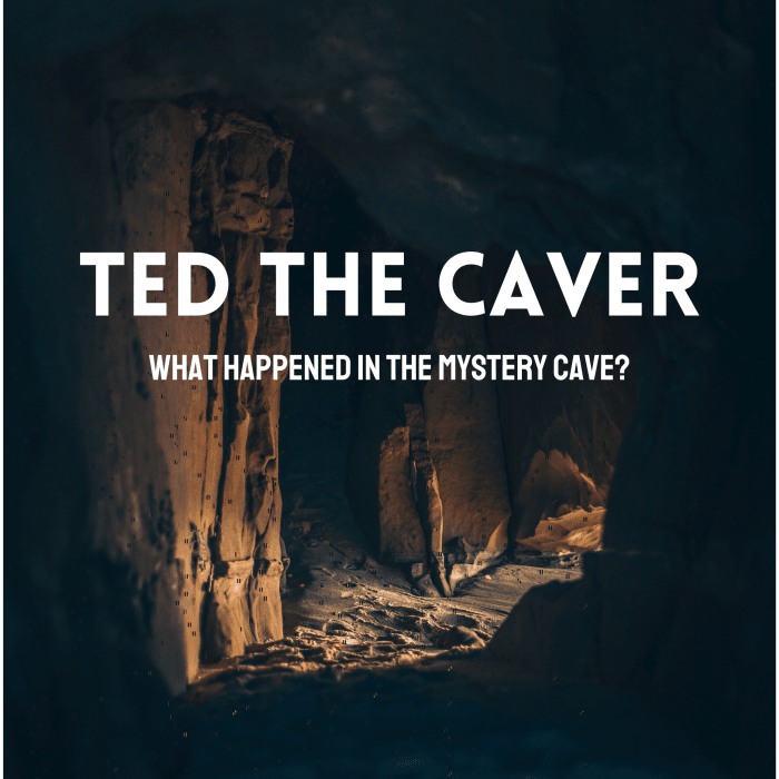 Discover the story of Ted the Caver, what he might have found in the mysterious cave, and what happened to him.