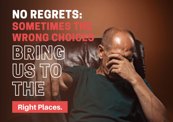 no-regrets-sometimes-the-wrong-choices-bring-us-to-the-right-places