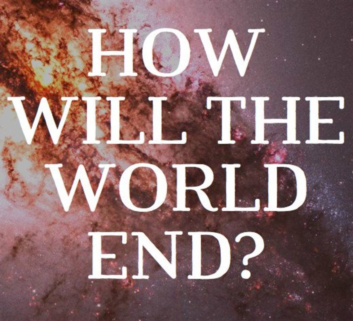 How will the world end? Not with a bang but with a...