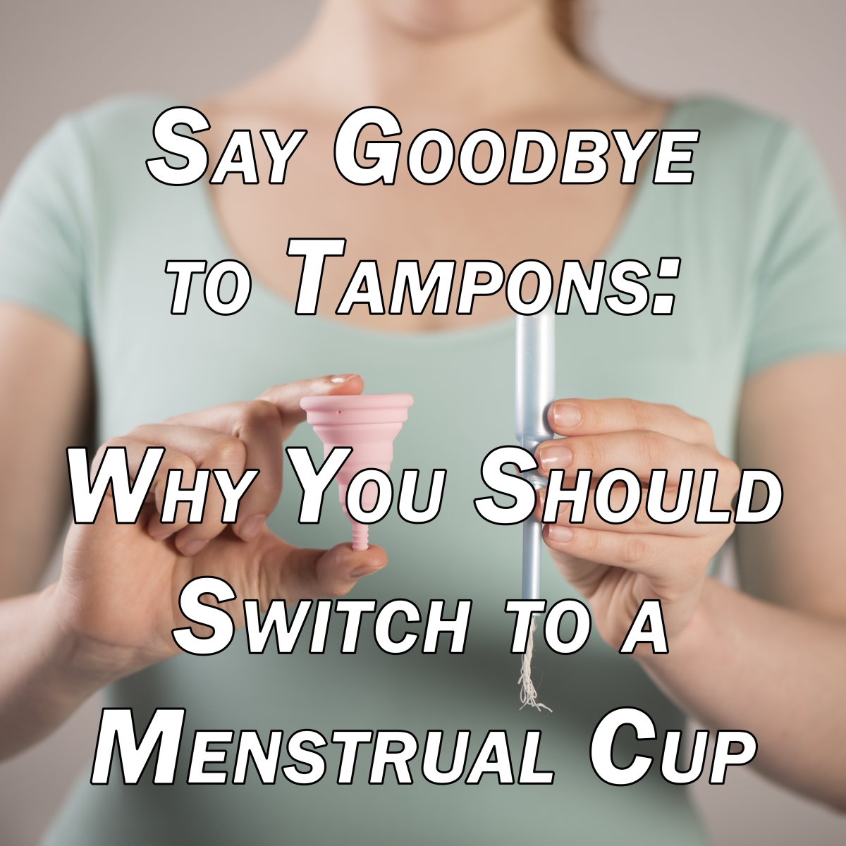 Say Goodbye to Tampons: Why You Should Switch to a Menstrual Cup