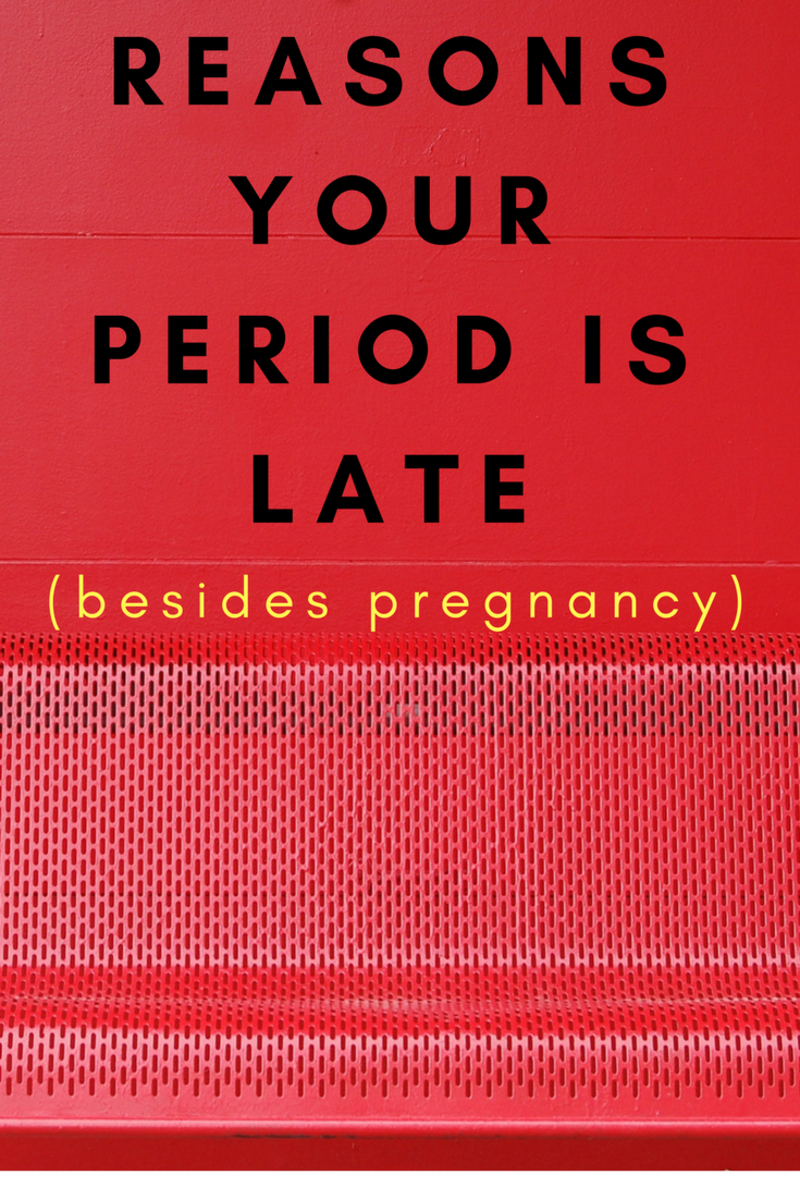 Reasons Why Your Period Is Late When You're Not Pregnant