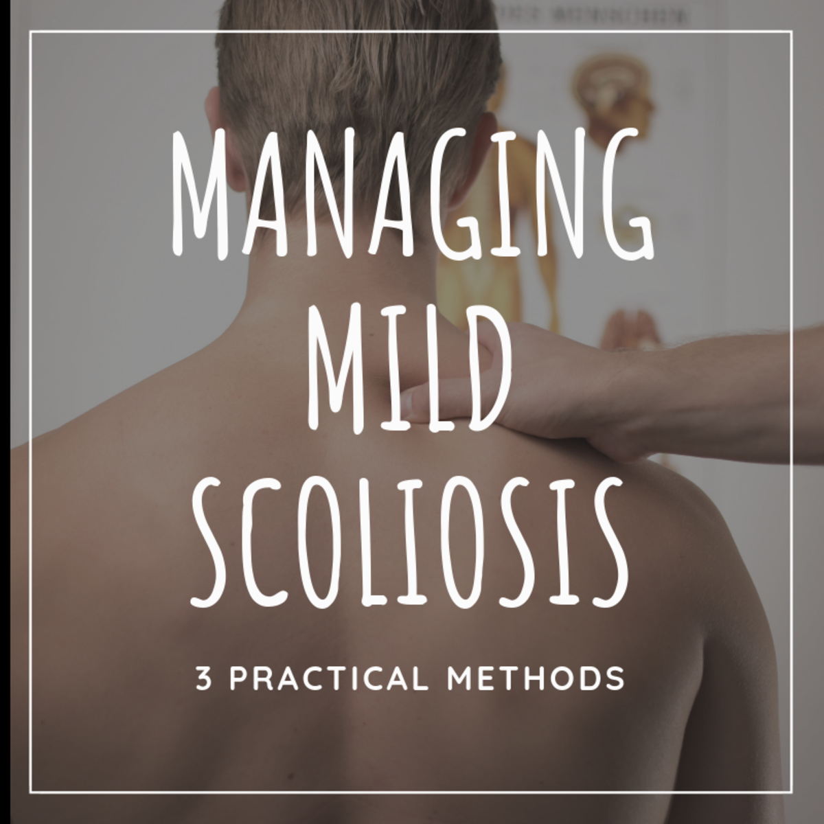 How to Manage Mild Scoliosis: 3 Simple and Effective Methods