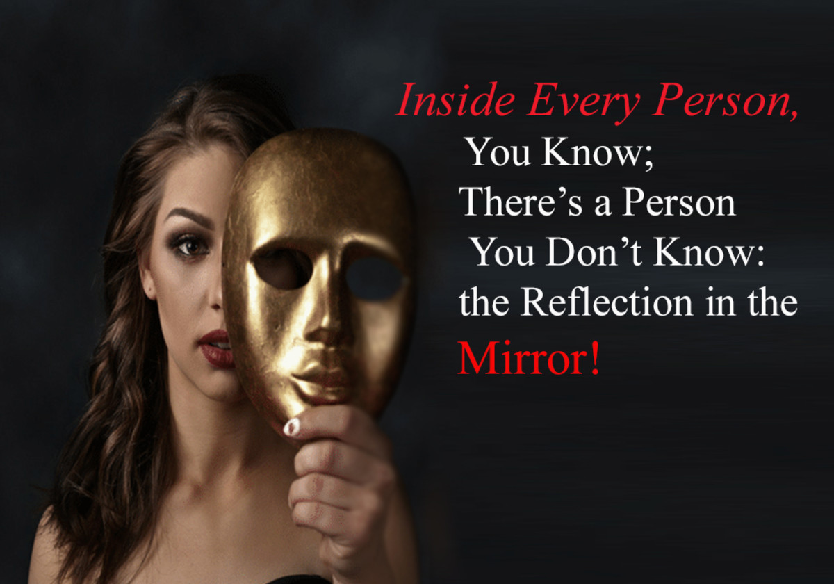 Inside Every Person, You Know; There’s a Person You Don’t Know: the Reflection in the Mirror!