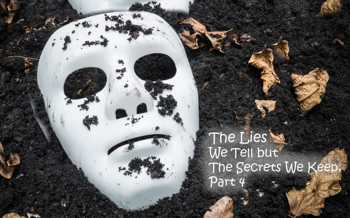 The Lies We Tell But The Secrets We Keep, Part 4
