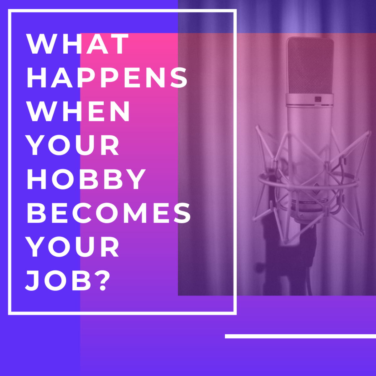 5 Things That Happen When Your Hobby Becomes Your Job