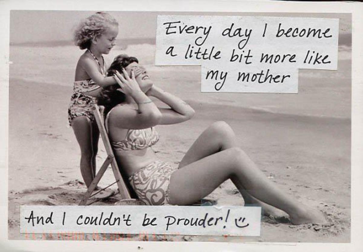 Every day I become a little bit more like my mother. . . and I couldn't be prouder.