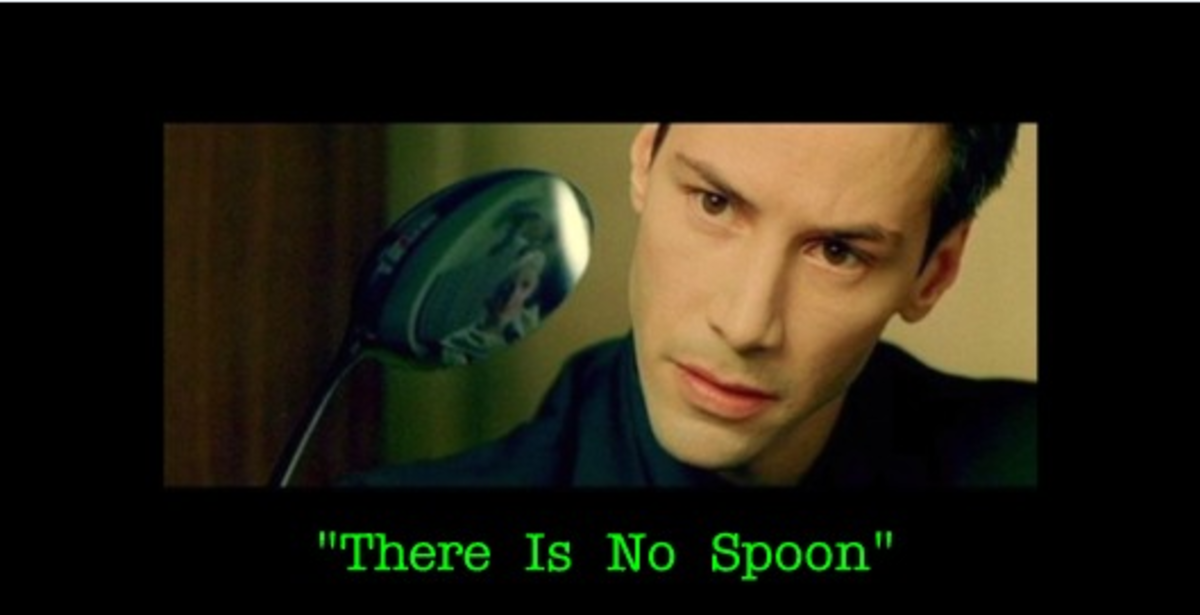 There is no spoon, but then, he's in the Matrix, and he is Neo... and you are NEITHER!