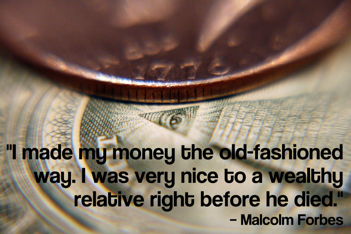 "I made my money the old-fashioned way. I was very nice to a wealthy relative right before he died." - Malcolm Forbes, American entrepreneur