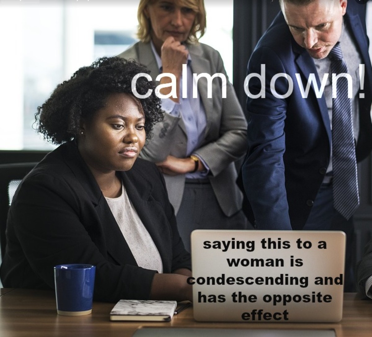 When a man says "calm down," he's manipulating the situation so he's in control.