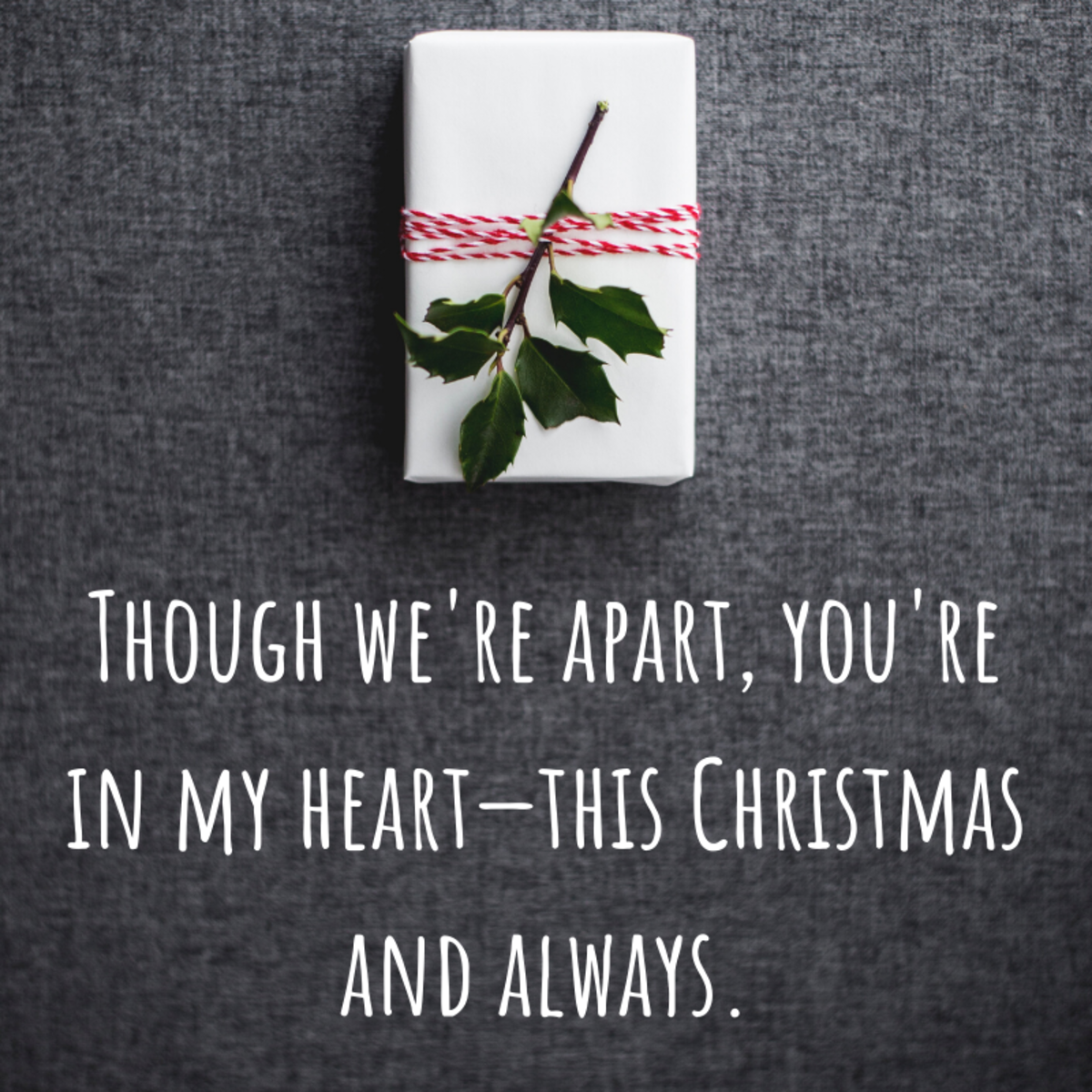 This sentimental saying would be perfect as a note sent with a gift to a long-distance friend or relative. 