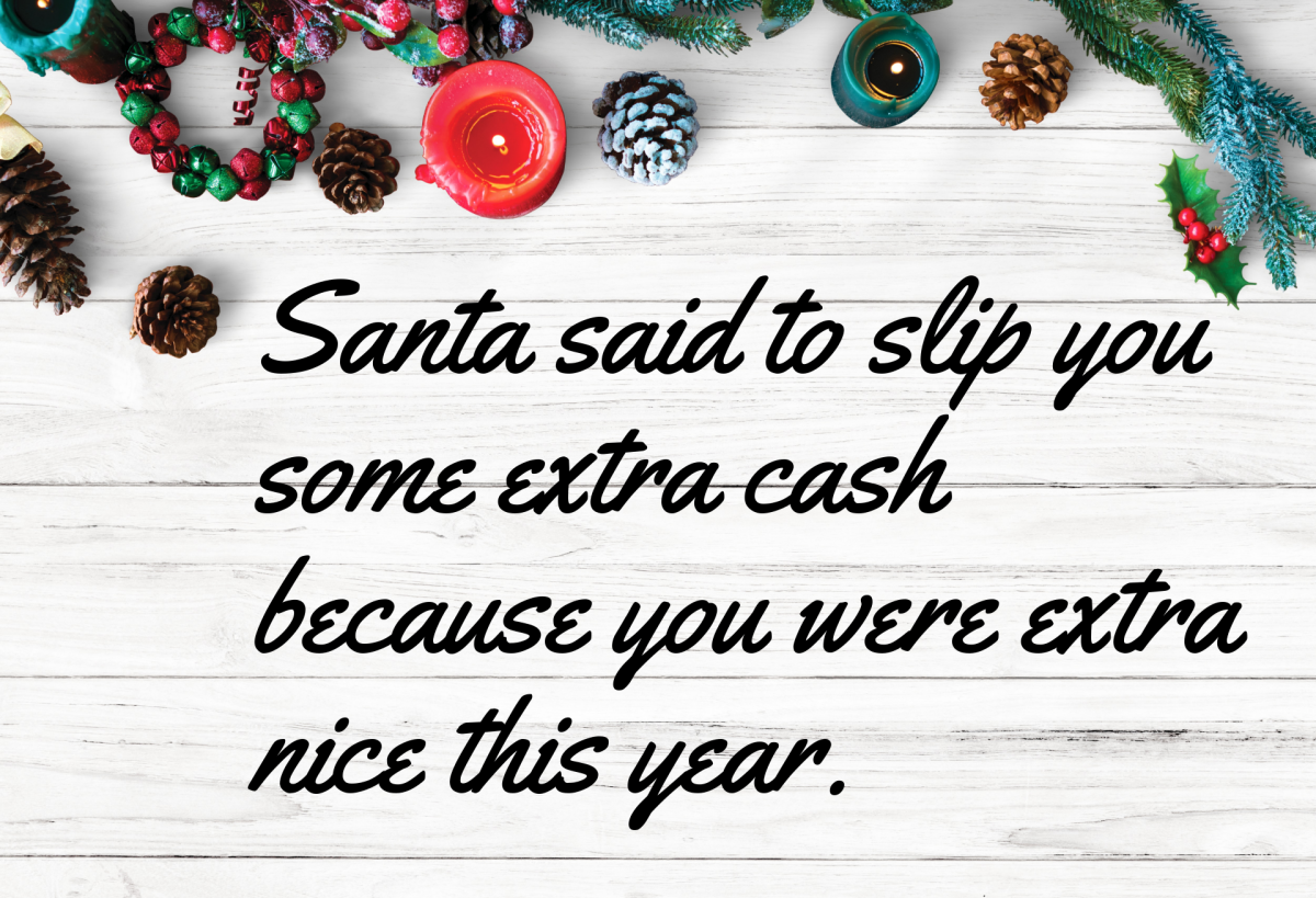 Santa said to slip you some extra cash because you were extra nice this year.