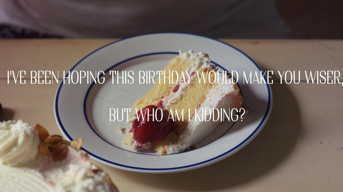 Funny birthday message: I've been hoping this birthday would make you wiser, but who am I kidding?