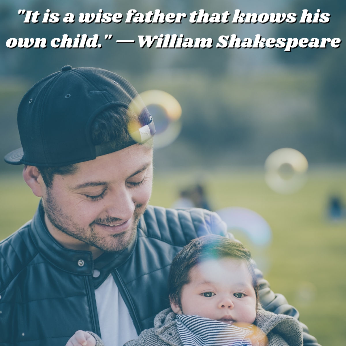 "It is a wise father that knows his own child." —William Shakespeare