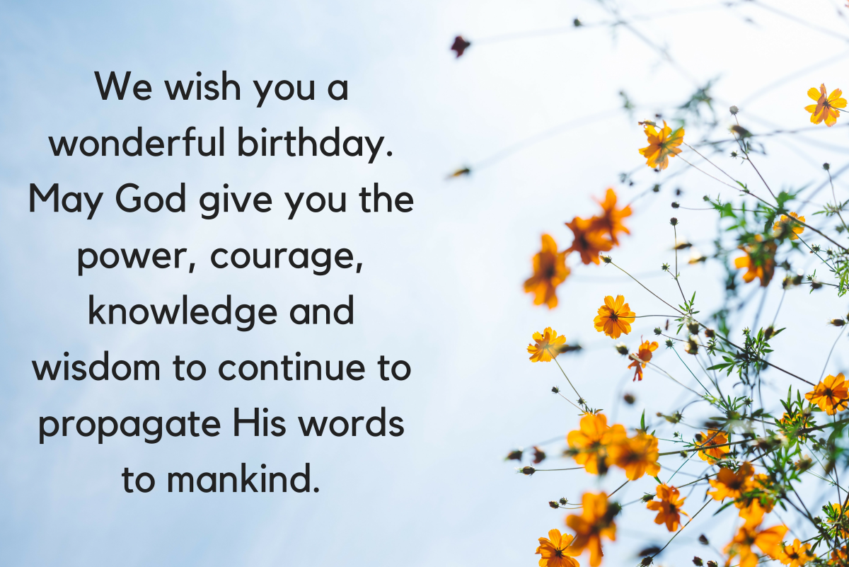 Wishing your spiritual leader a happy birthday will make them feel valued and inspire them to continue providing invaluable guidance to you and your congregation.   