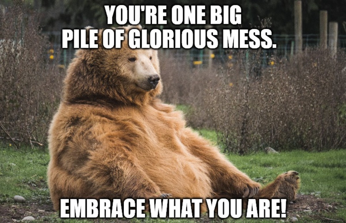 You're one big pile of glorious mess. Embrace what you are!