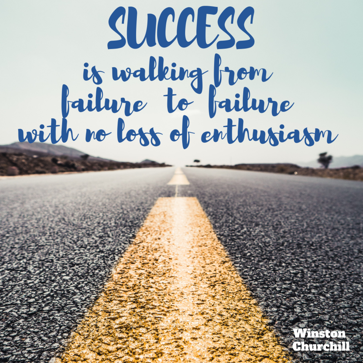 "Success is walking from failure to failure with no loss of enthusiasm.” (Winston Churchill)