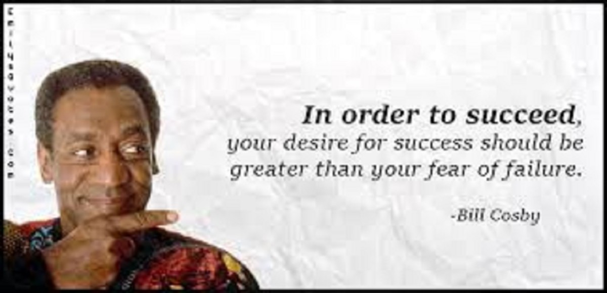 In Order to Succeed, Your Desire for Success Should Be Greater Than Your Fear of Failure