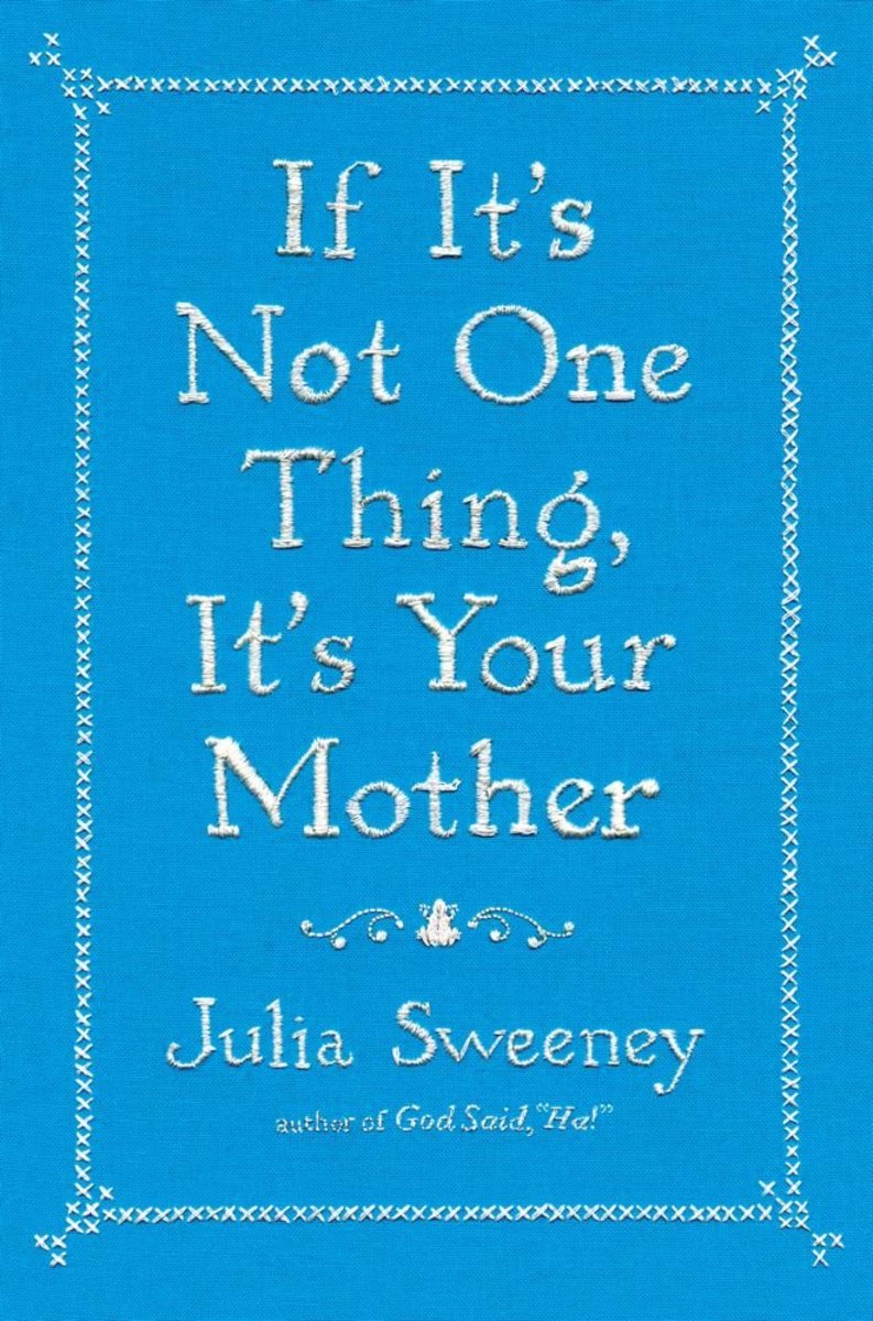 If It's Not One Thing, It's Your Mother by Julia Sweeney