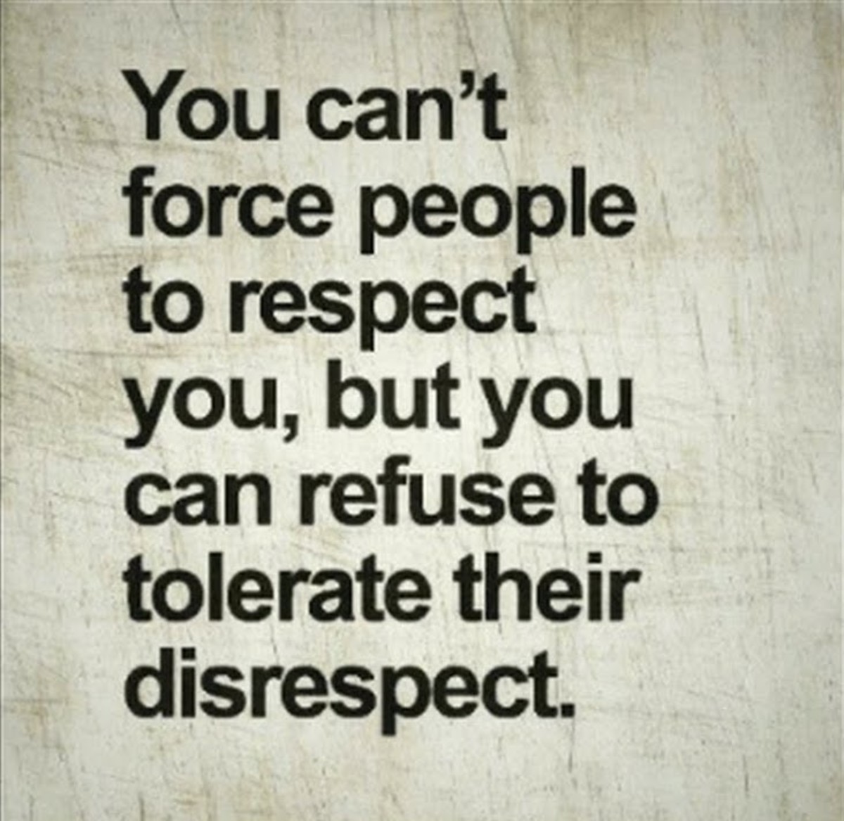 You can refuse to tolerate disrespect.