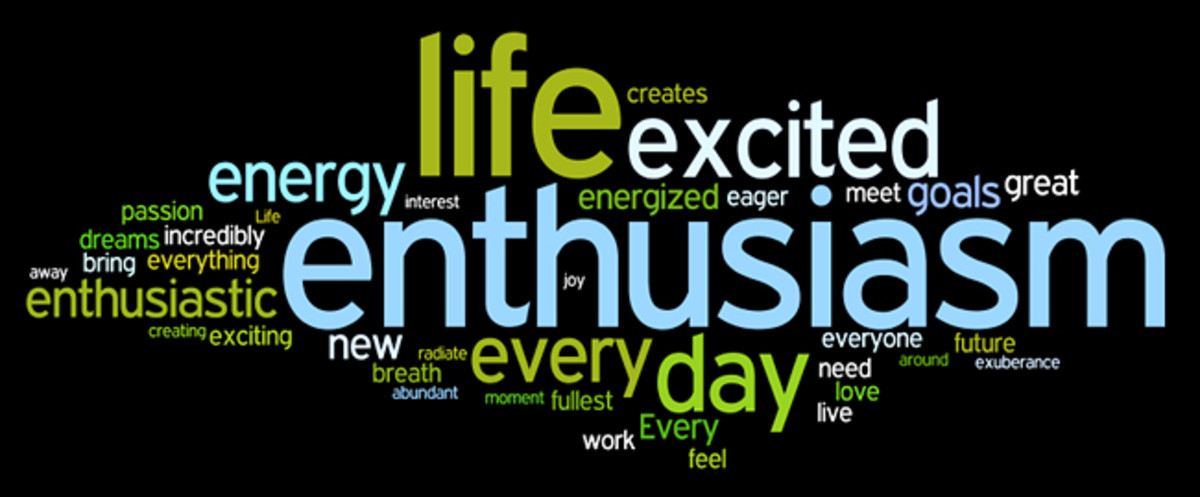 Work every day. Enthusiastic about. Being enthusiastic. People are Full of Energy and enthusiasm. Life is exciting.