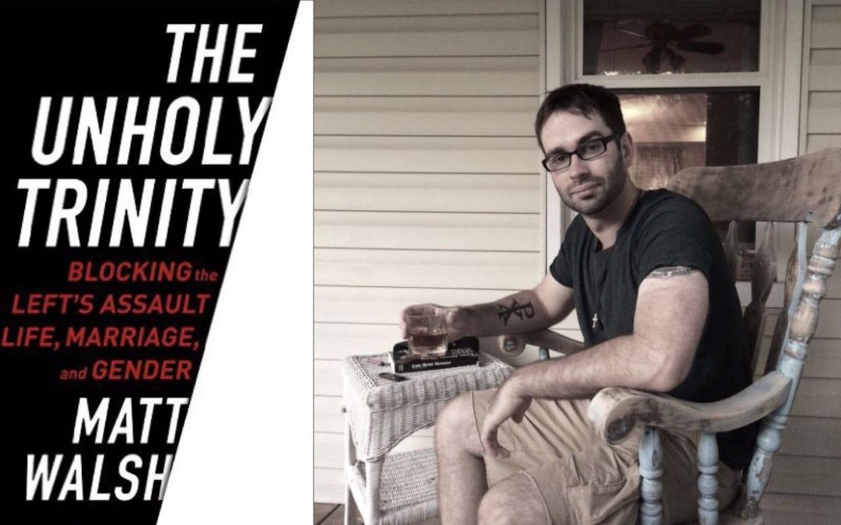 Review of the Unholy Trinity: Blocking the Left’s Assault on Life, Marriage, and Gender by Matt Walsh