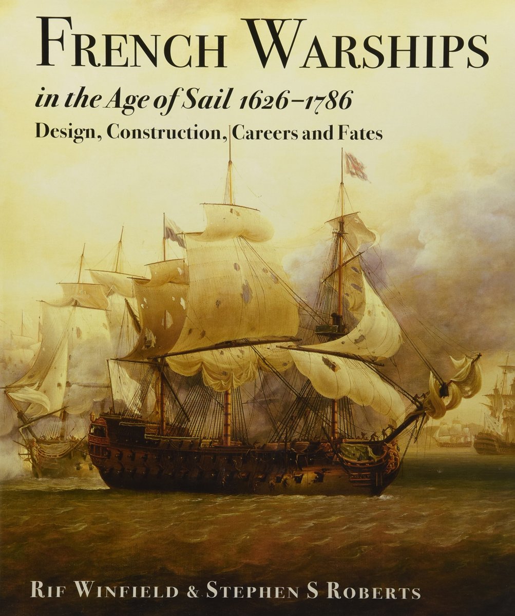"French Warships in the Age of Sail 1626-1786: Design, Construction, Careers and Fates" by Rif Winfield and Stephen S. Roberts 