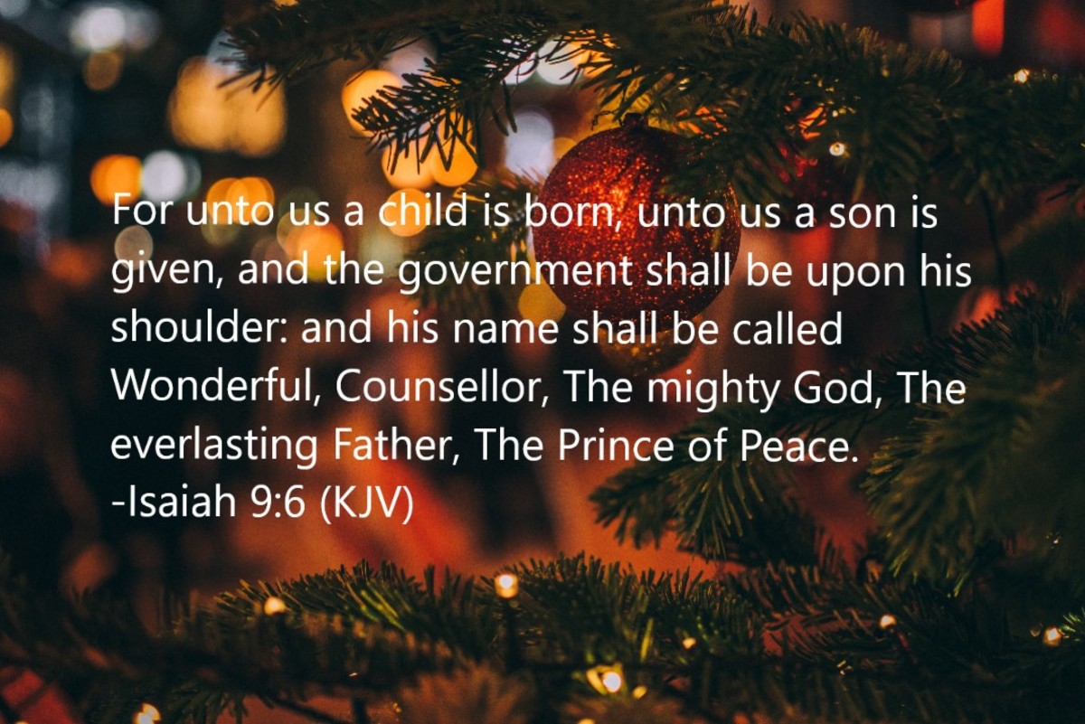 For unto us a child is born, unto us a son, is given, and the government shall be upon his shoulder: and his name shall be called Wonderful, Counsellor, The mighty God, The everlasting Father, The Prince of Peace.
