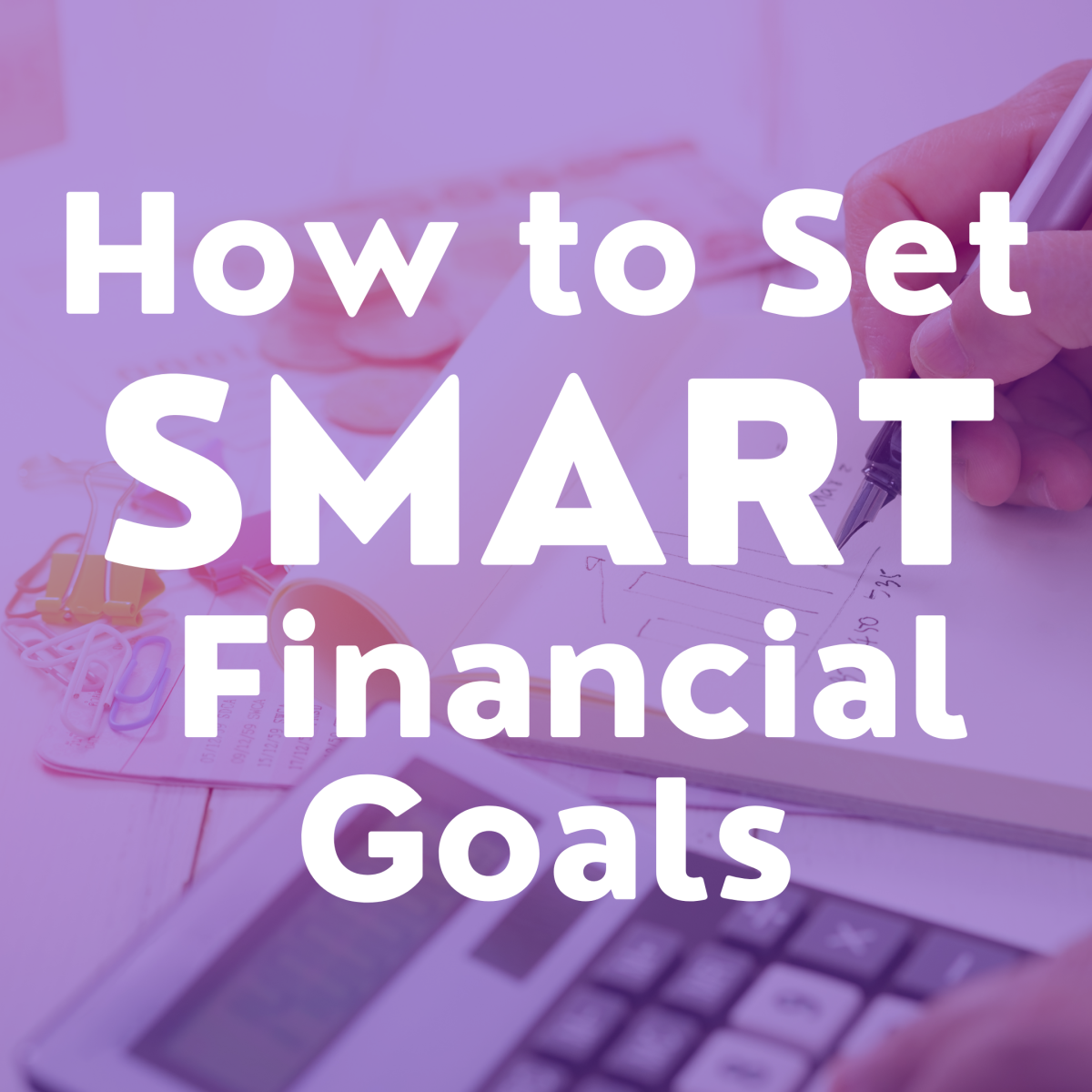 How to Set SMART Personal Financial Goals for Yourself