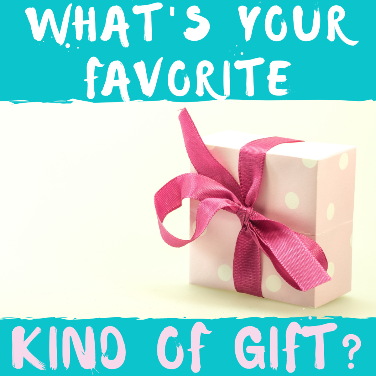 Is there a certain type of gift you like to receive?