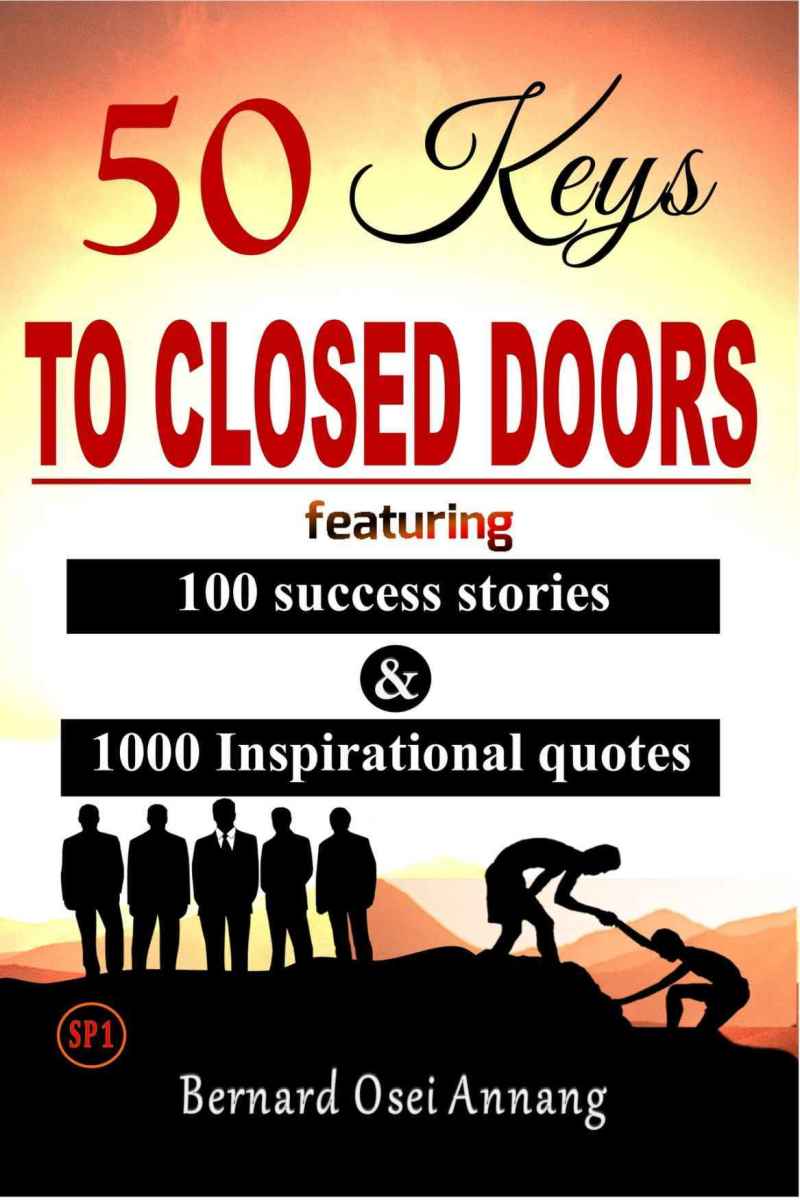 50 Keys to Closed Doors: Featuring 100 Success Stories and 1000 Inspirational Quotes by Bernard Osei Anang