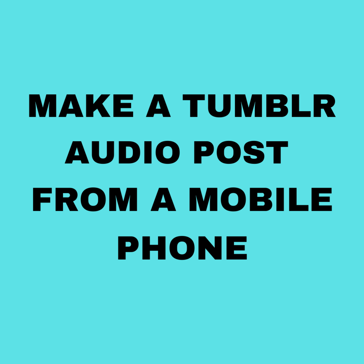 How to Make a Tumblr Audio Post from a Mobile Phone