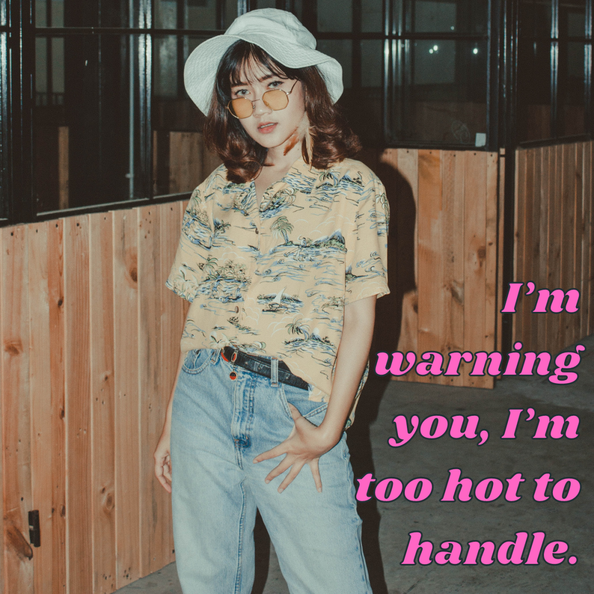 I’m warning you, I’m too hot to handle.