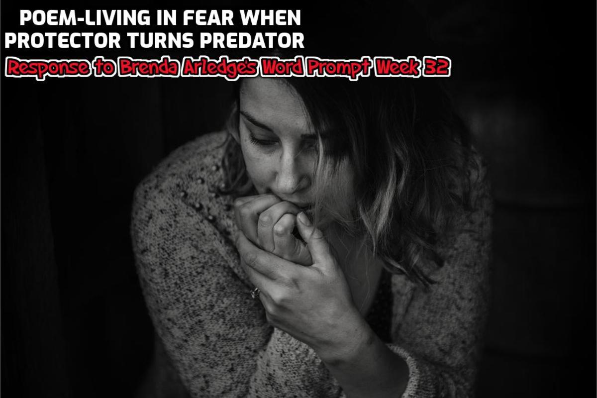 Poem-Living in Fear When Protector Turns Predator-Response to Brenda Arledge’s Word Prompt Week 32-Fear
