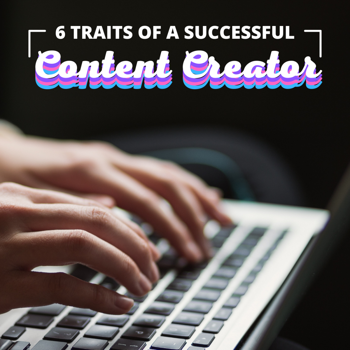 The 6 Traits of a Successful Content Creator