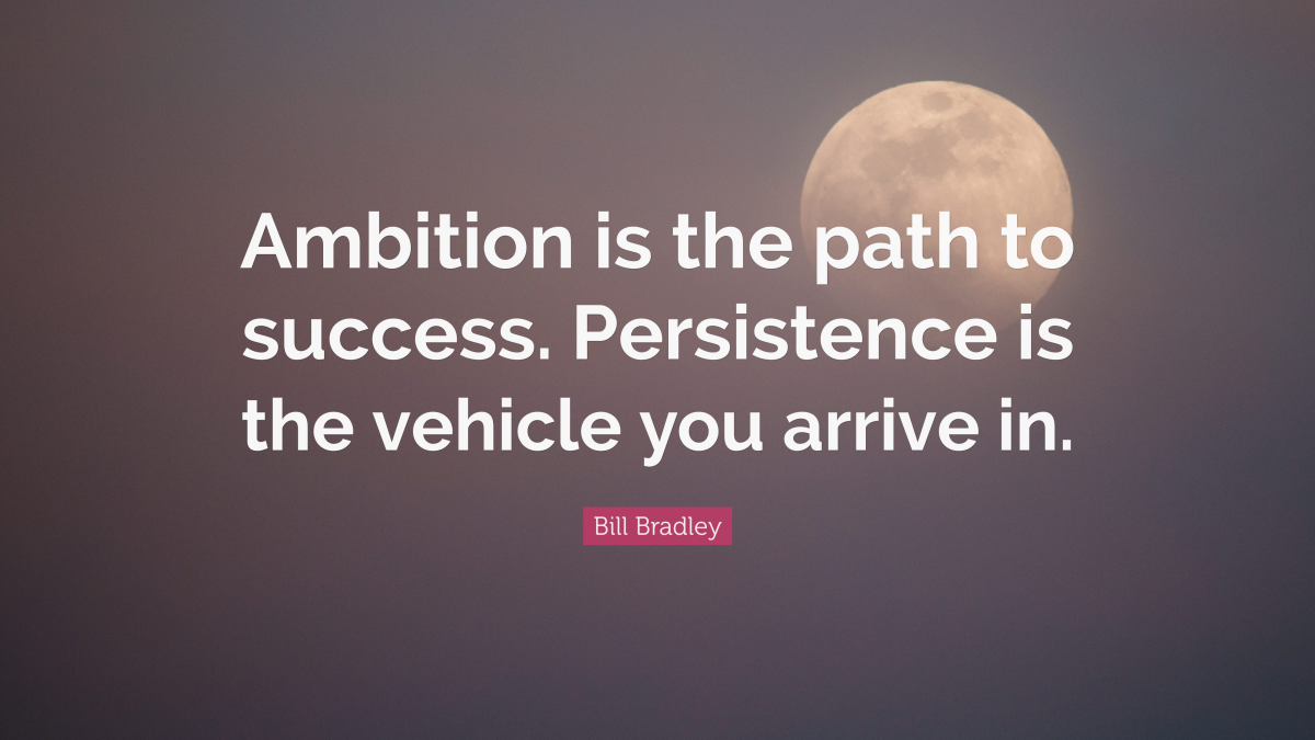 "Ambition is the path to success. Persistence is the vehicle you arrive in." — Bill Bradley