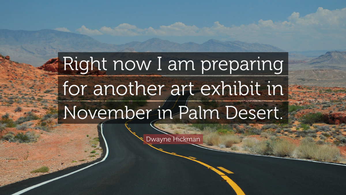 "Right now I am preparing for another art exhibit in November in Palm Desert." — Dwayne Hickman