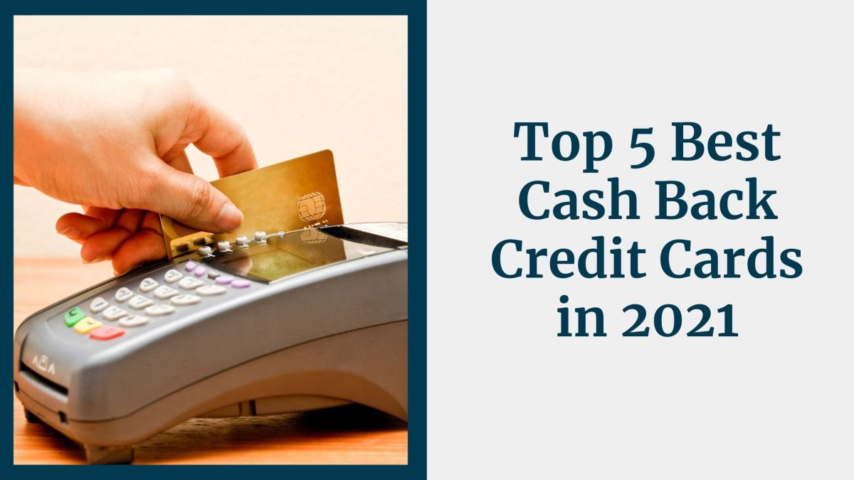 Top 5 Best Cash Back Credit Cards in 2021
