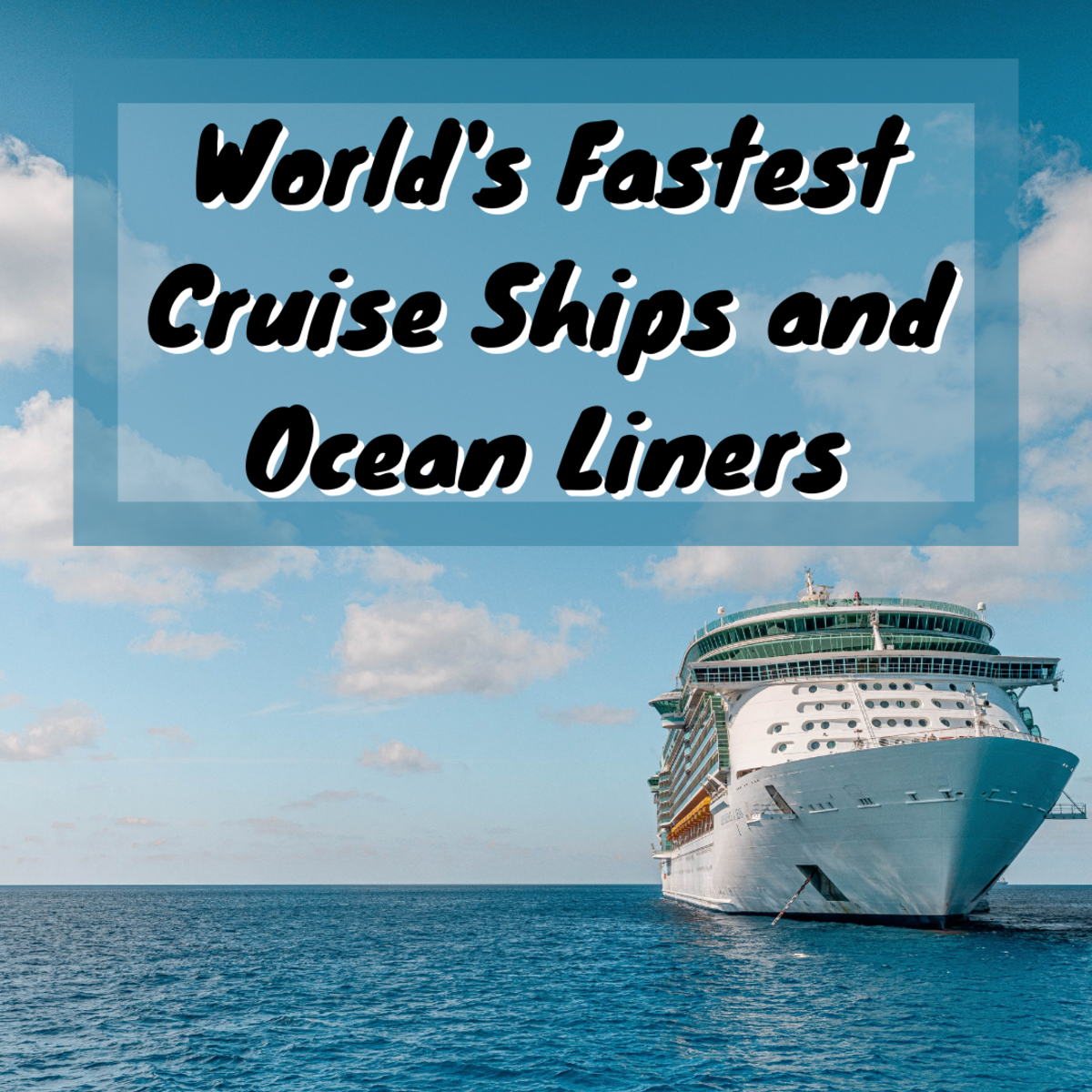Learn about the fastest and most impressive cruise ships and ocean liners in the world.