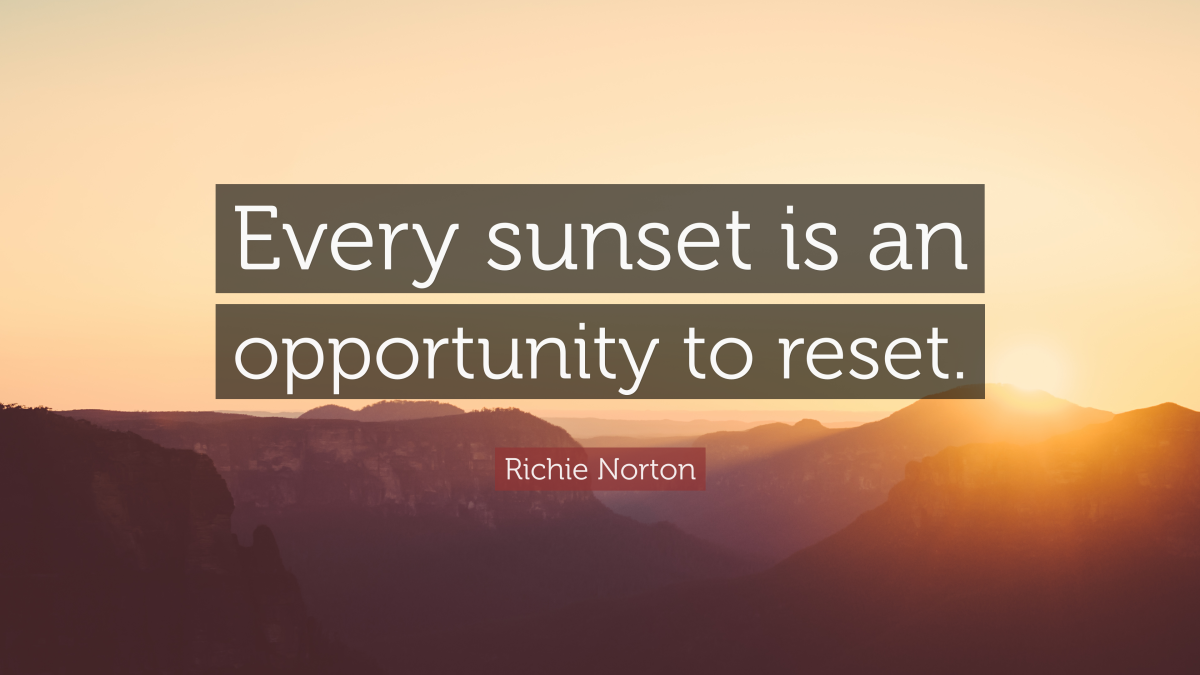 "Every sunset is an opportunity to reset. " — Richie Norton 