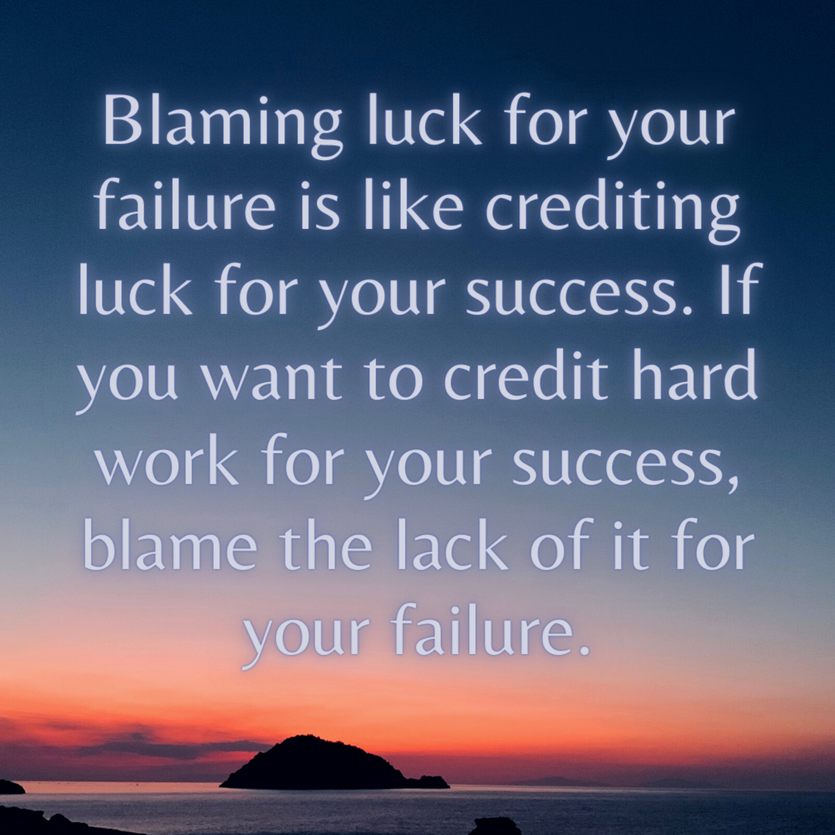 Luck is a two-way street—if you're going to blame the bad times on bad luck, you'll have to credit the good times to good luck, too!
