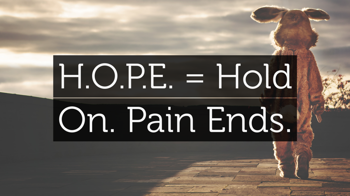 H.O.P.E. = Hold On. Pain Ends.